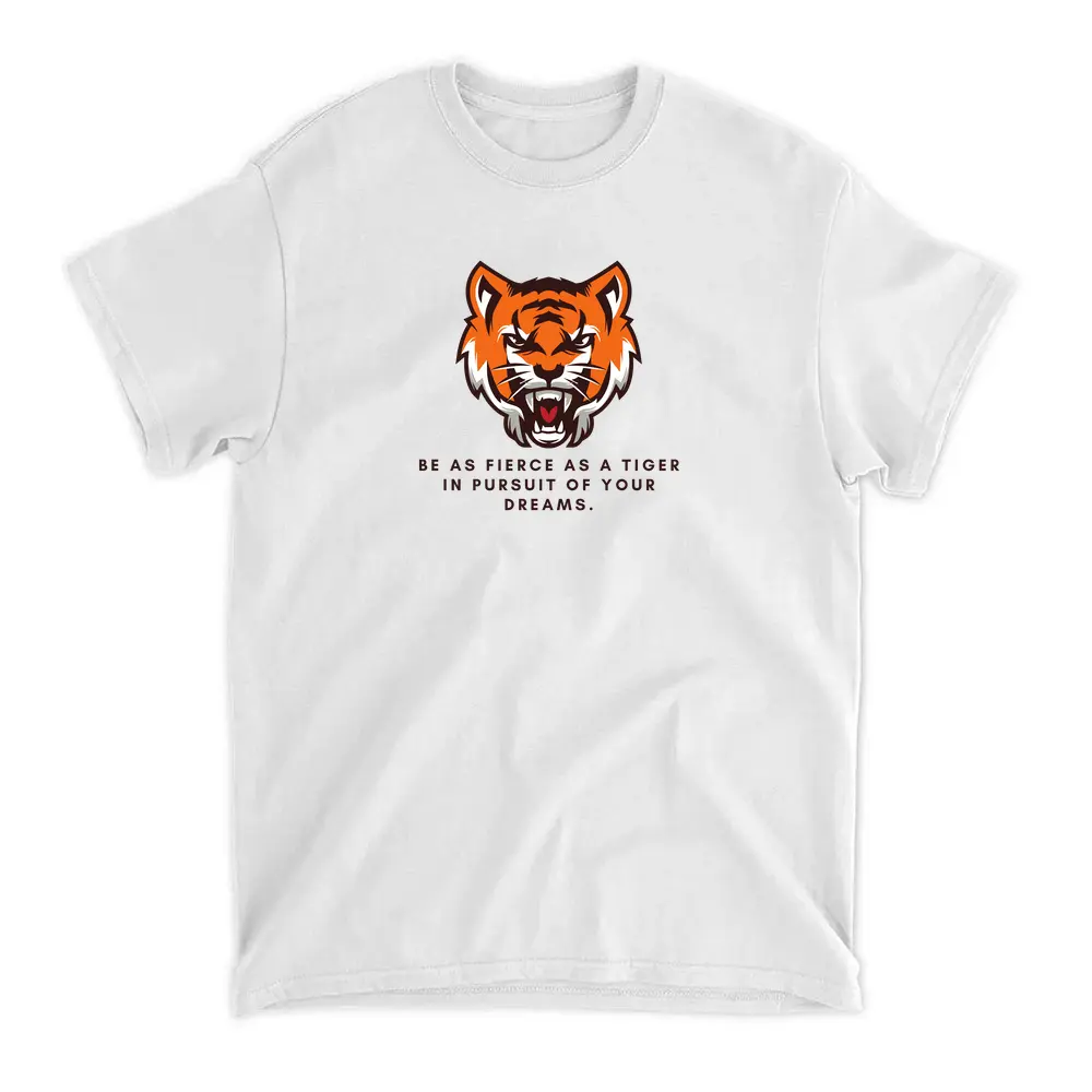 Tiger Be As Fierce As Tiger In Pursuit Of Your Dreams White